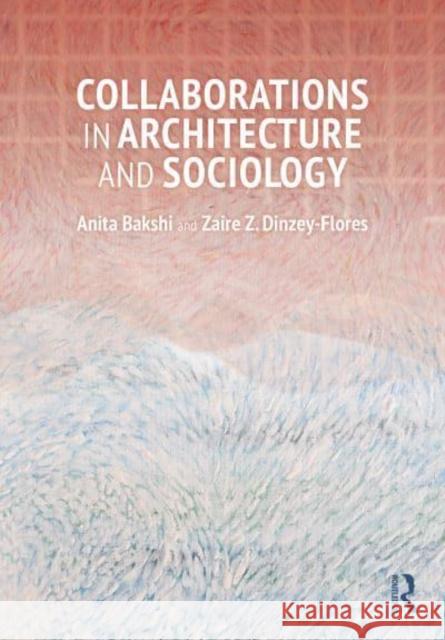 Collaborations in Architecture and Sociology Anita Bakshi Zaire Dinzey-Flores 9781032703268 Taylor & Francis Ltd - książka