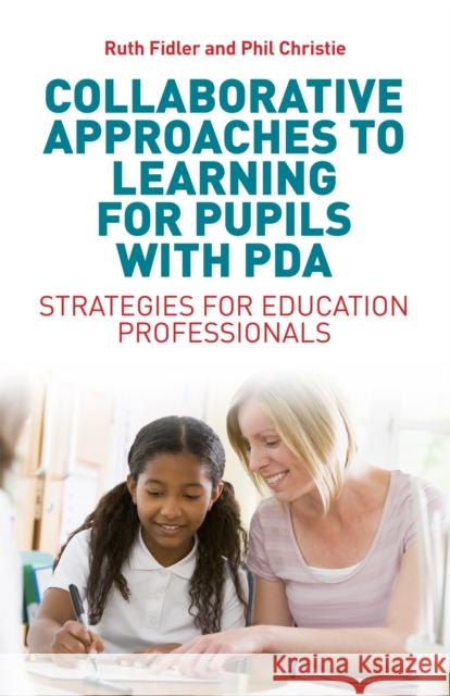 Collaborative Approaches to Learning for Pupils with PDA: Strategies for Education Professionals Ruth Fidler Phil Christie 9781785920172 Jessica Kingsley Publishers - książka