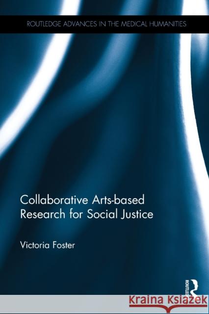 Collaborative Arts-based Research for Social Justice Foster, Victoria 9780415656931 Routledge Advances in the Medical Humanities - książka