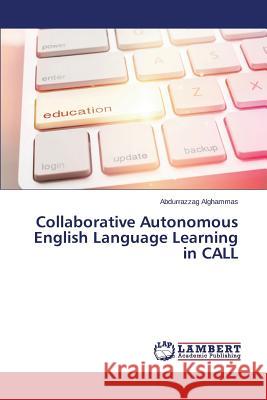 Collaborative Autonomous English Language Learning in CALL Alghammas Abdurrazzag 9783659790836 LAP Lambert Academic Publishing - książka