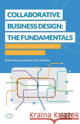 Collaborative Business Design: The Fundamentals: Improving and innovating the design of IT-driven business services Brian Johnson, Leon-Paul de Rouw, It Governance 9781849289764 Itgp - książka