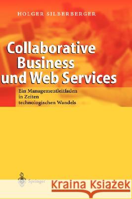 Collaborative Business Und Web Services: Ein Managementleitfaden in Zeiten Technologischen Wandels Silberberger, Holger 9783540004172 Springer - książka