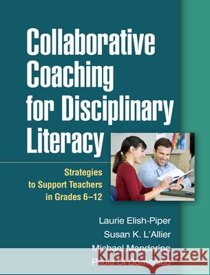 Collaborative Coaching for Disciplinary Literacy: Strategies to Support Teachers in Grades 6-12 Laurie Elish-Piper Susan K. L'Allier Michael Manderino 9781462524389 Guilford Publications - książka