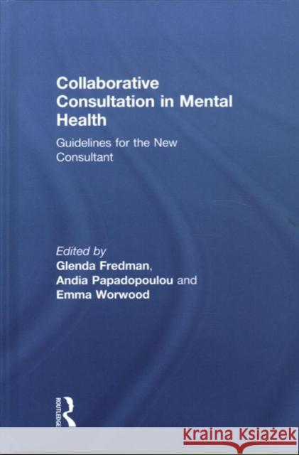 Collaborative Consultation in Mental Health: Guidelines for the New Consultant Glenda Fredman Andia Papadopoulou Emma Worwood 9781138899087 Routledge - książka