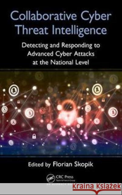 Collaborative Cyber Threat Intelligence: Detecting and Responding to Advanced Cyber Attacks at the National Level Florian Skopik 9781138031821 Auerbach Publications - książka