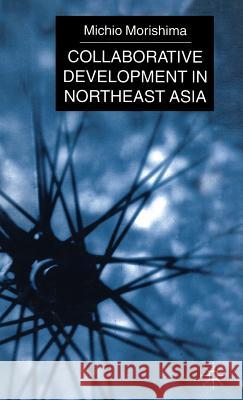 Collaborative Development in Northeast Asia Michio Morishima 9780333748930 PALGRAVE MACMILLAN - książka