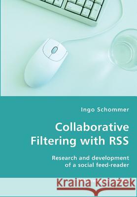 Collaborative Filtering with RSS - Research and development of a social feed-reader Ingo Schommer 9783836425445 VDM Verlag Dr. Mueller E.K. - książka
