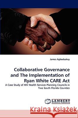 Collaborative Governance and The Implementation of Ryan White CARE Act James Agbodzakey 9783838346991 LAP Lambert Academic Publishing - książka