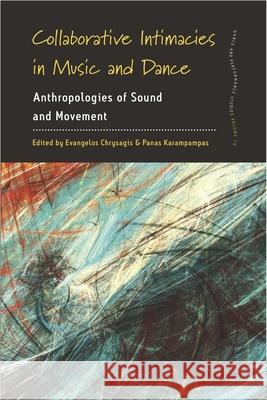 Collaborative Intimacies in Music and Dance: Anthropologies of Sound and Movement Evangelos Chrysagis Panas Karampampas 9781785334535 Berghahn Books - książka