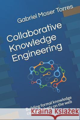 Collaborative Knowledge Engineering: Building Formal Knowledge Collaboratively on the Web Gabriel Mose 9781731003867 Independently Published - książka