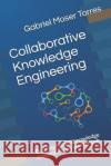 Collaborative Knowledge Engineering: Building Formal Knowledge Collaboratively on the Web Gabriel Mose 9781731003867 Independently Published
