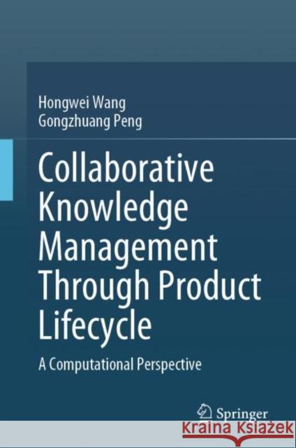 Collaborative Knowledge Management Through Product Lifecycle: A Computational Perspective Hongwei Wang Gongzhuang Peng 9789811996252 Springer - książka