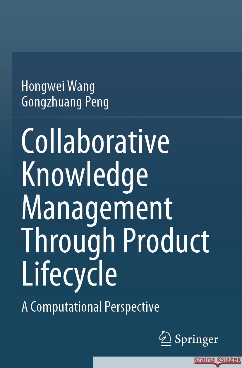 Collaborative Knowledge Management Through Product Lifecycle: A Computational Perspective Hongwei Wang Gongzhuang Peng 9789811996283 Springer - książka