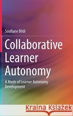 Collaborative Learner Autonomy: A Mode of Learner Autonomy Development Blidi, Soufiane 9789811020469 Springer - książka