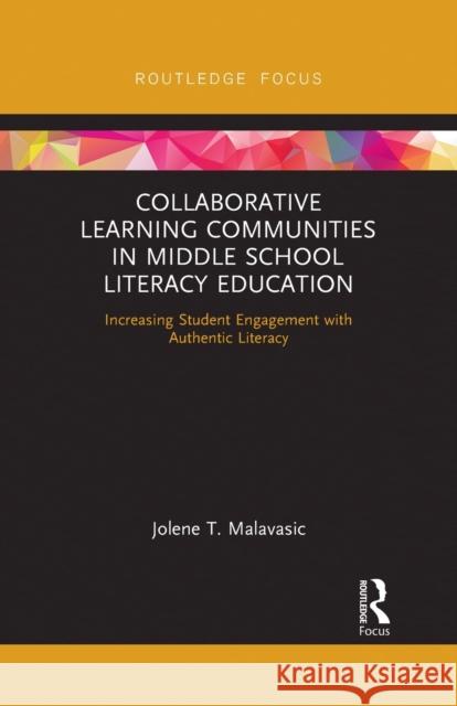 Collaborative Learning Communities in Middle School Literacy Education: Increasing Student Engagement with Authentic Literacy Jolene Malavasic 9780367727154 Routledge - książka