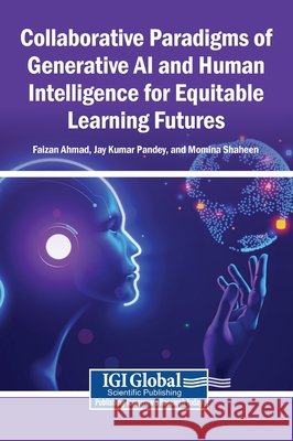 Collaborative Paradigms of Generative AI and Human Intelligence for Equitable Learning Futures Ahmad, Faizan, Pandey, Jay Kumar, Shaheen, Momina 9798337360638 Igi Global Scientific Publishing - książka