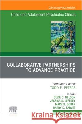 Collaborative Partnerships to Advance Practice, an Issue of Childand Adolescent Psychiatric Clinics of North America, 30 Suzie C. Nelson Jessica Jeffrey Mark Borer 9780323848701 Elsevier - książka