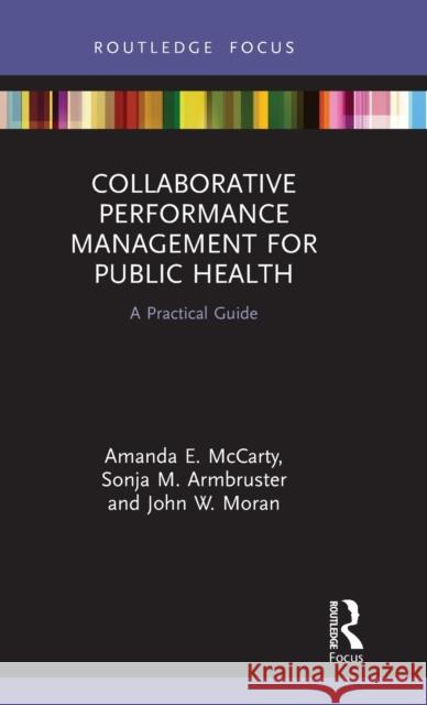 Collaborative Performance Management for Public Health: A Practical Guide Amanda E. McCarty Sonja M. Armbruster John W. Moran 9780367515263 Routledge - książka