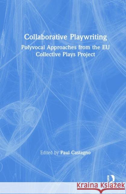 Collaborative Playwriting: Polyvocal Approaches from the Eu Collective Plays Project Paul Castagno 9780367352394 Routledge - książka