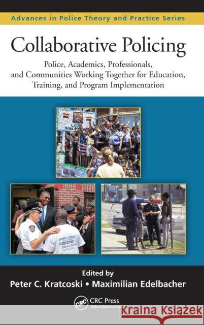 Collaborative Policing: Police, Academics, Professionals, and Communities Working Together for Education, Training, and Program Implementation Peter C. Kratcoski Maximilian Edelbacher 9781482251401 CRC Press - książka
