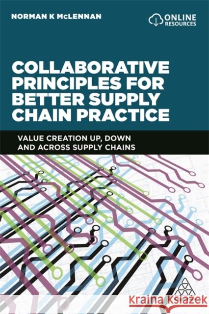 Collaborative Principles for Better Supply Chain Practice: Value Creation Up, Down and Across Supply Chains Norman McLennan 9780749480493 Kogan Page - książka