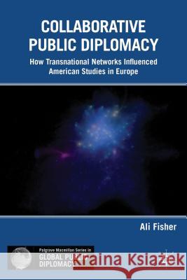Collaborative Public Diplomacy: How Transnational Networks Influenced American Studies in Europe Fisher, A. 9780230338968 Palgrave MacMillan - książka