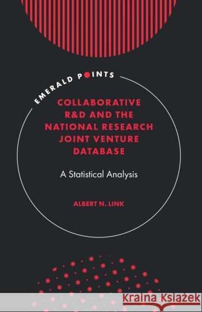 Collaborative R&D and the National Research Joint Venture Database: A Statistical Analysis Albert N. Link (University of North Carolina at Greensboro, USA) 9781839095757 Emerald Publishing Limited - książka