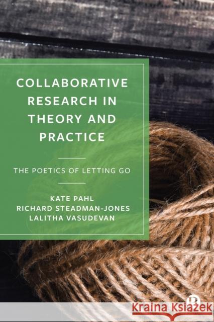 Collaborative Research in Theory and Practice: The Poetics of Letting Go Kate Pahl Richard Steadman-Jones Lalitha Vasudevan 9781529215106 Bristol University Press - książka