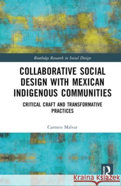 Collaborative Social Design with Mexican Indigenous Communities: Critical Craft and Transformative Practices Malvar, Carmen 9781032420134 Taylor & Francis Ltd - książka