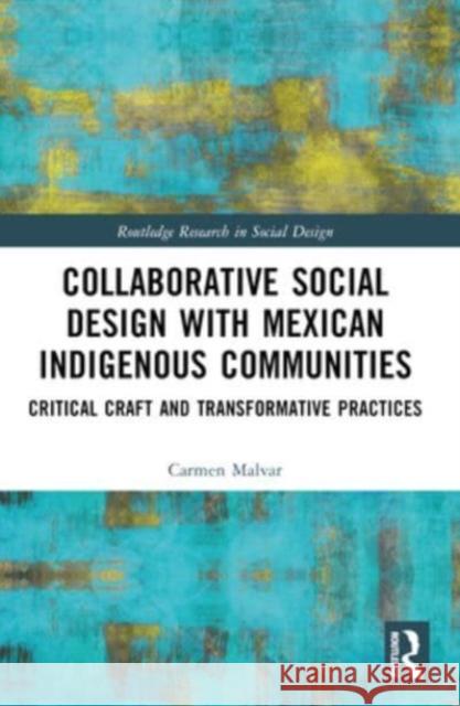 Collaborative Social Design with Mexican Indigenous Communities: Critical Craft and Transformative Practices Carmen Malvar 9781032420172 Routledge - książka