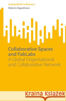 Collaborative Spaces and Fablabs: A Global Organisational and Collaborative Network Roberta Oppedisano 9783031628283 Springer - książka