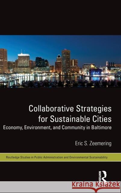 Collaborative Strategies for Sustainable Cities: Economy, Environment and Community in Baltimore Zeemering, Eric S. 9780415657198 Routledge - książka