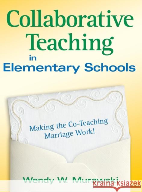 Collaborative Teaching in Elementary Schools: Making the Co-Teaching Marriage Work! Murawski, Wendy 9781412968089 Corwin Press - książka