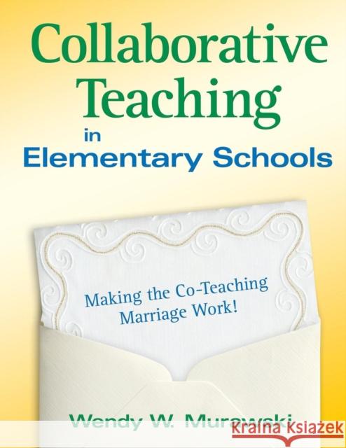 Collaborative Teaching in Elementary Schools: Making the Co-Teaching Marriage Work! Murawski, Wendy 9781412968096 Corwin Press - książka