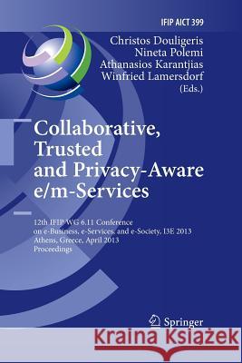 Collaborative, Trusted and Privacy-Aware E/M-Services: 12th Ifip Wg 6.11 Conference on E-Business, E-Services, and E-Society, I3e 2013, Athens, Greece Douligeris, Christos 9783642434686 Springer - książka