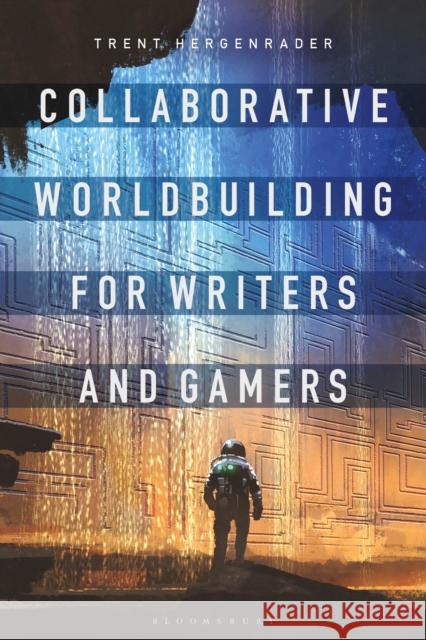 Collaborative Worldbuilding for Writers and Gamers Dr Trent Hergenrader (Rochester Institute of Technology, USA) 9781350016668 Bloomsbury Publishing PLC - książka