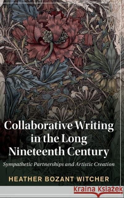 Collaborative Writing in the Long Nineteenth Century: Sympathetic Partnerships and Artistic Creation Heather Witcher 9781316513491 Cambridge University Press - książka