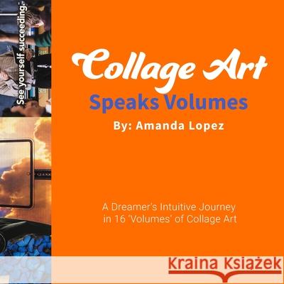 Collage Art Speaks Volumes Amanda Lopez 9781987454482 Createspace Independent Publishing Platform - książka