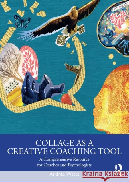 Collage as a Creative Coaching Tool: A Comprehensive Resource for Coaches and Psychologists Andrea Watts 9780367861247 Routledge - książka
