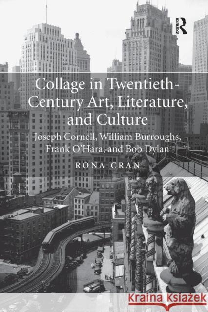 Collage in Twentieth-Century Art, Literature, and Culture: Joseph Cornell, William Burroughs, Frank O'Hara, and Bob Dylan Rona Cran 9781138743335 Routledge - książka