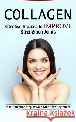 Collagen: Effective Recipes to Improve Strengthen Joints (Most Effective Step by Step Guide for Beginners) Robert Tan 9781774857786 Andrew Zen - książka