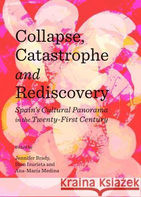 Collapse, Catastrophe and Rediscovery: Spainâ (Tm)S Cultural Panorama in the Twenty-First Century Brady, Jennifer 9781443856317 Cambridge Scholars Publishing - książka