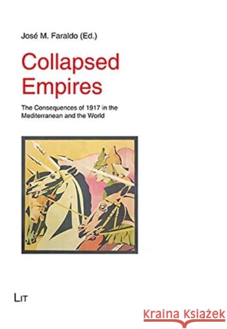 Collapsed Empires: The Consequences of 1917 in the Mediterranean and the World Jose M. Faraldo   9783643911520 Lit Verlag - książka