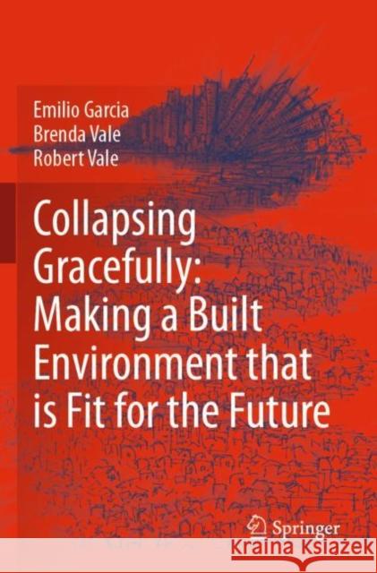 Collapsing Gracefully: Making a Built Environment that is Fit for the Future Emilio Garcia, Brenda Vale, Robert Vale 9783030777852 Springer International Publishing - książka