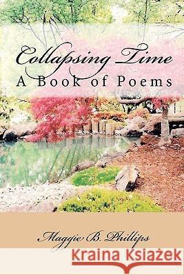 Collapsing Time: A Book of Poems Maggie B. Phillips 9781453750254 Createspace - książka
