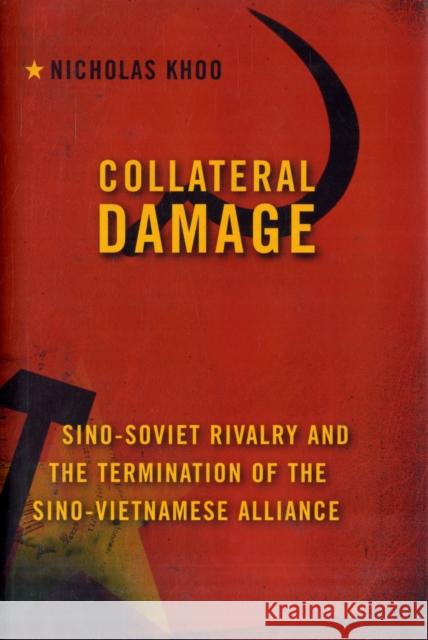 Collateral Damage: Sino-Soviet Rivalry and the Termination of the Sino-Vietnamese Alliance Khoo, Nicholas 9780231150781 Columbia University Press - książka