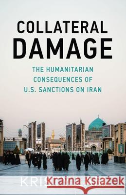 Collateral Damage: The Humanitarian Consequences of U.S. Sanctions on Iran Kristy C. Lam 9781636765952 New Degree Press - książka