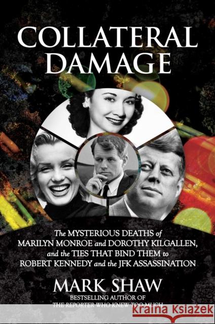 Collateral Damage: The Mysterious Deaths of Marilyn Monroe and Dorothy Kilgallen, and the Ties that Bind Them to Robert Kennedy and the JFK Assassination Mark Shaw 9781642938180 Permuted Press - książka