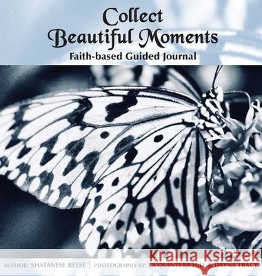 Collect Beautiful Moments: Faith-Based Guided Journal Reese, Shatanese 9781734694253 Solid Foundation Group - książka