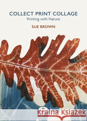 Collect Print Collage: Printing with Nature Sue Brown 9781068321559 Quickthorn - książka